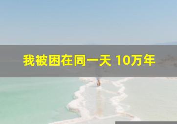 我被困在同一天 10万年